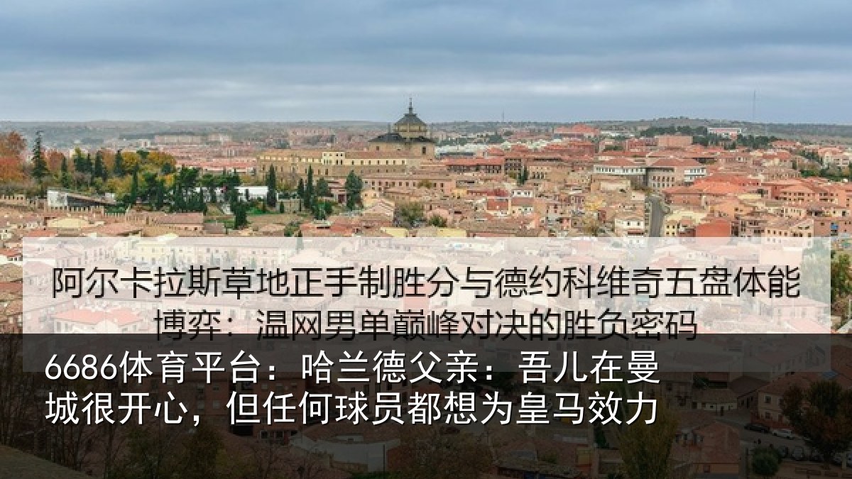 6686体育平台:哈兰相关情况很开相关情况为皇马效力