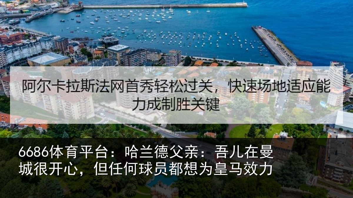 6686体育平台:哈兰相关情况很开相关情况为皇马效力