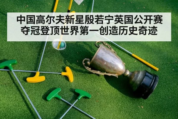 中国高尔夫新星殷若宁英国公开赛夺冠登顶世界第一创造历史奇迹